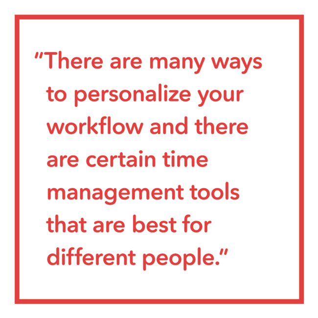 There are many ways to personalize your workflow and there are certain time management tools that are best for different people.